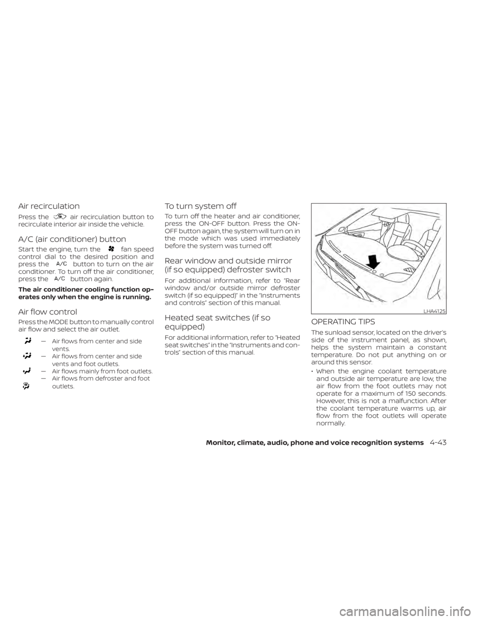 NISSAN KICKS 2020  Owner´s Manual Air recirculation
Press theair recirculation button to
recirculate interior air inside the vehicle.
A/C (air conditioner) button
Start the engine, turn thefan speed
control dial to the desired positio