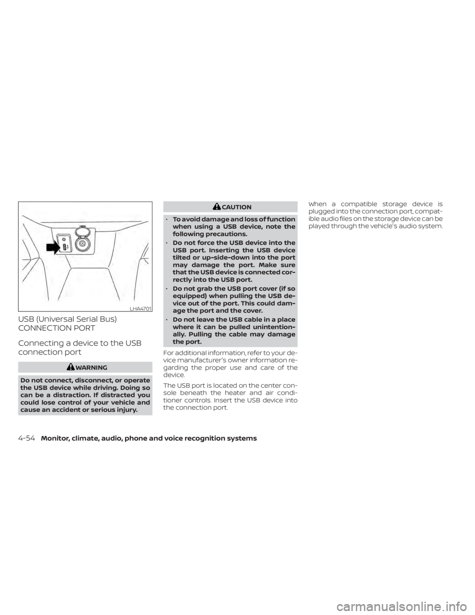 NISSAN KICKS 2020  Owner´s Manual USB (Universal Serial Bus)
CONNECTION PORT
Connecting a device to the USB
connection port
WARNING
Do not connect, disconnect, or operate
the USB device while driving. Doing so
can be a distraction. If