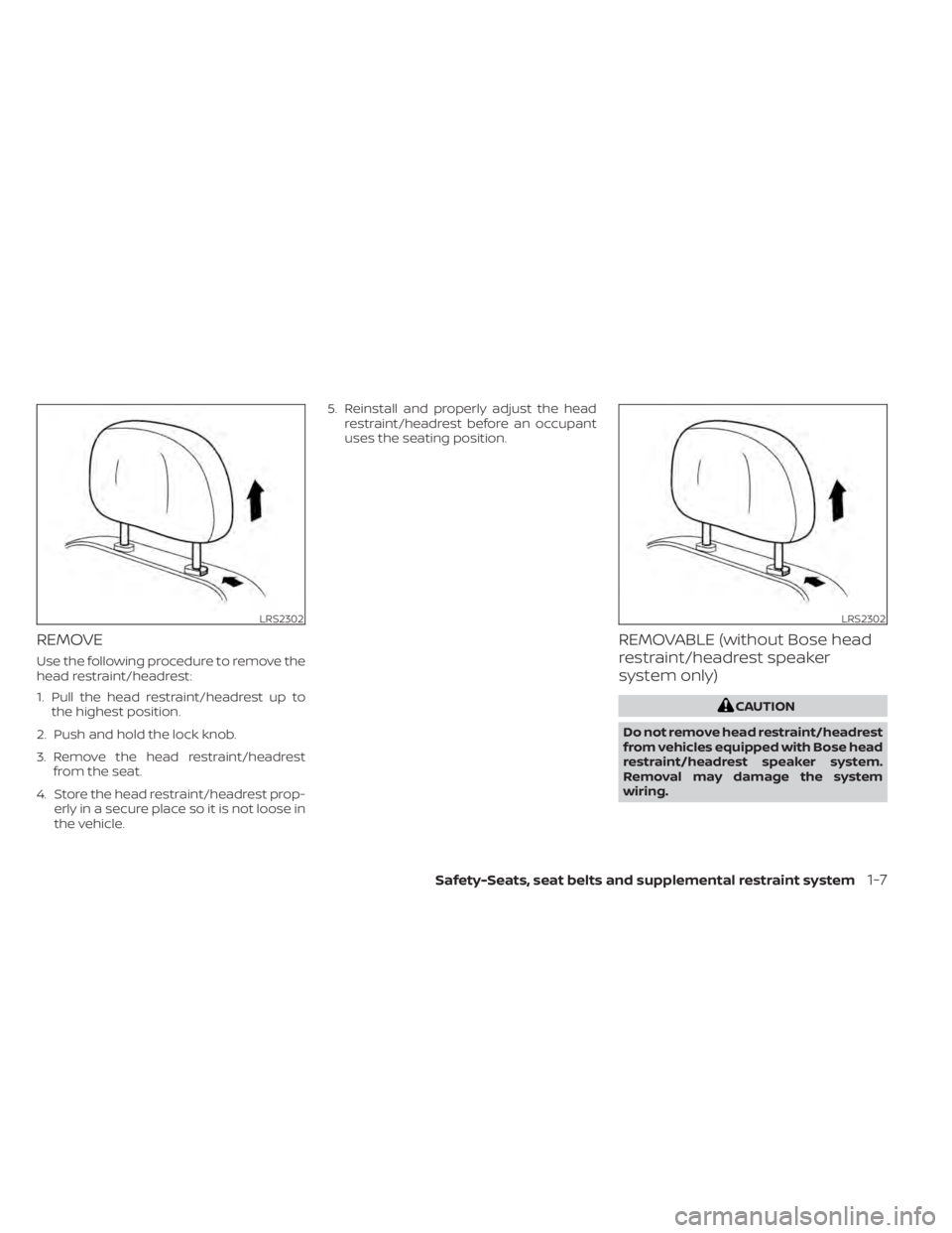 NISSAN KICKS 2020  Owner´s Manual REMOVE
Use the following procedure to remove the
head restraint/headrest:
1. Pull the head restraint/headrest up tothe highest position.
2. Push and hold the lock knob.
3. Remove the head restraint/he