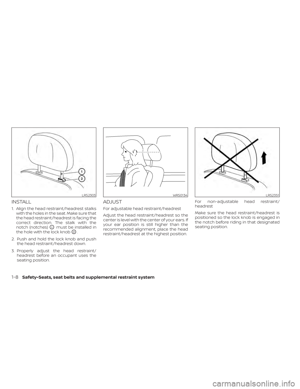 NISSAN KICKS 2020  Owner´s Manual INSTALL
1. Align the head restraint/headrest stalkswith the holes in the seat. Make sure that
the head restraint/headrest is facing the
correct direction. The stalk with the
notch (notches)
O1must be 