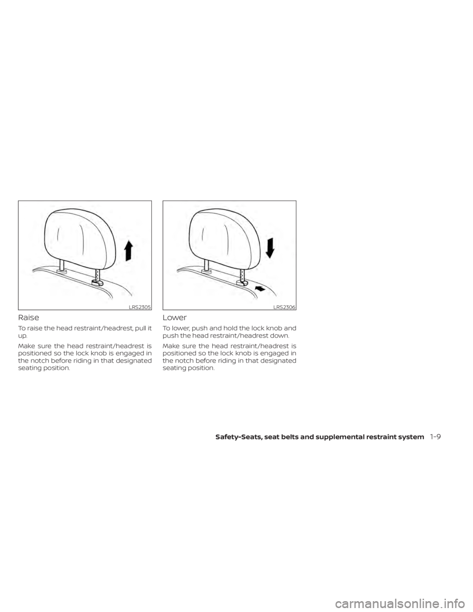 NISSAN KICKS 2020  Owner´s Manual Raise
To raise the head restraint/headrest, pull it
up.
Make sure the head restraint/headrest is
positioned so the lock knob is engaged in
the notch before riding in that designated
seating position.
