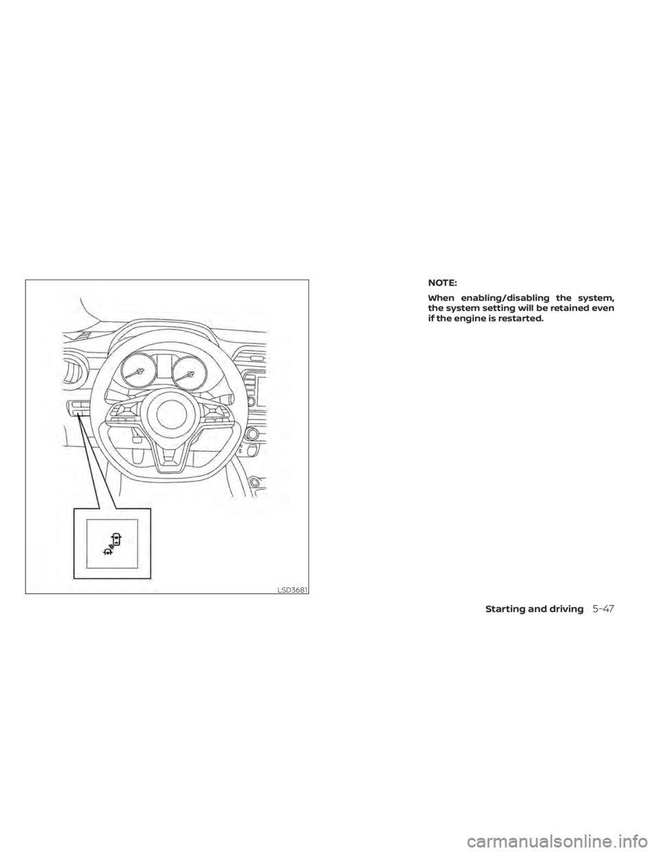 NISSAN KICKS 2020  Owner´s Manual NOTE:
When enabling/disabling the system,
the system setting will be retained even
if the engine is restarted.
LSD3681
Starting and driving5-47 