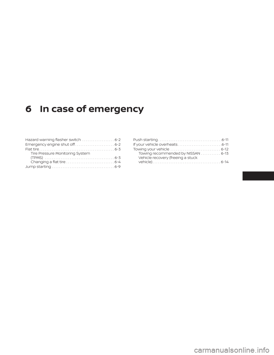NISSAN KICKS 2020 Owner´s Manual 6 In case of emergency
Hazard warning flasher switch..................6-2
Emergency engine shut off ......................6-2
Flat tire ..........................................6-3
Tire Pressure Moni NISSAN KICKS 2020 Owner´s Manual 6 In case of emergency
Hazard warning flasher switch..................6-2
Emergency engine shut off ......................6-2
Flat tire ..........................................6-3
Tire Pressure Moni