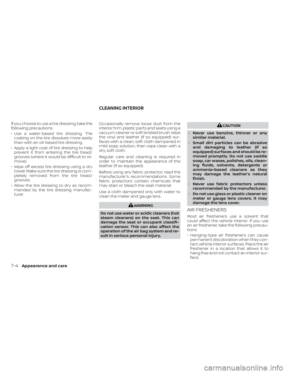 NISSAN KICKS 2020 Owner´s Manual If you choose to use a tire dressing, take the
following precautions:
• Use a water-based tire dressing. Thecoating on the tire dissolves more easily
than with an oil-based tire dressing.
• Apply NISSAN KICKS 2020 Owner´s Manual If you choose to use a tire dressing, take the
following precautions:
• Use a water-based tire dressing. Thecoating on the tire dissolves more easily
than with an oil-based tire dressing.
• Apply