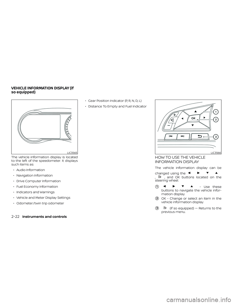 NISSAN KICKS 2019  Owner´s Manual The vehicle information display is located
to the lef t of the speedometer. It displays
such items as:∙ Audio Information
∙ Navigation Information
∙ Drive Computer Information
∙ Fuel Economy I