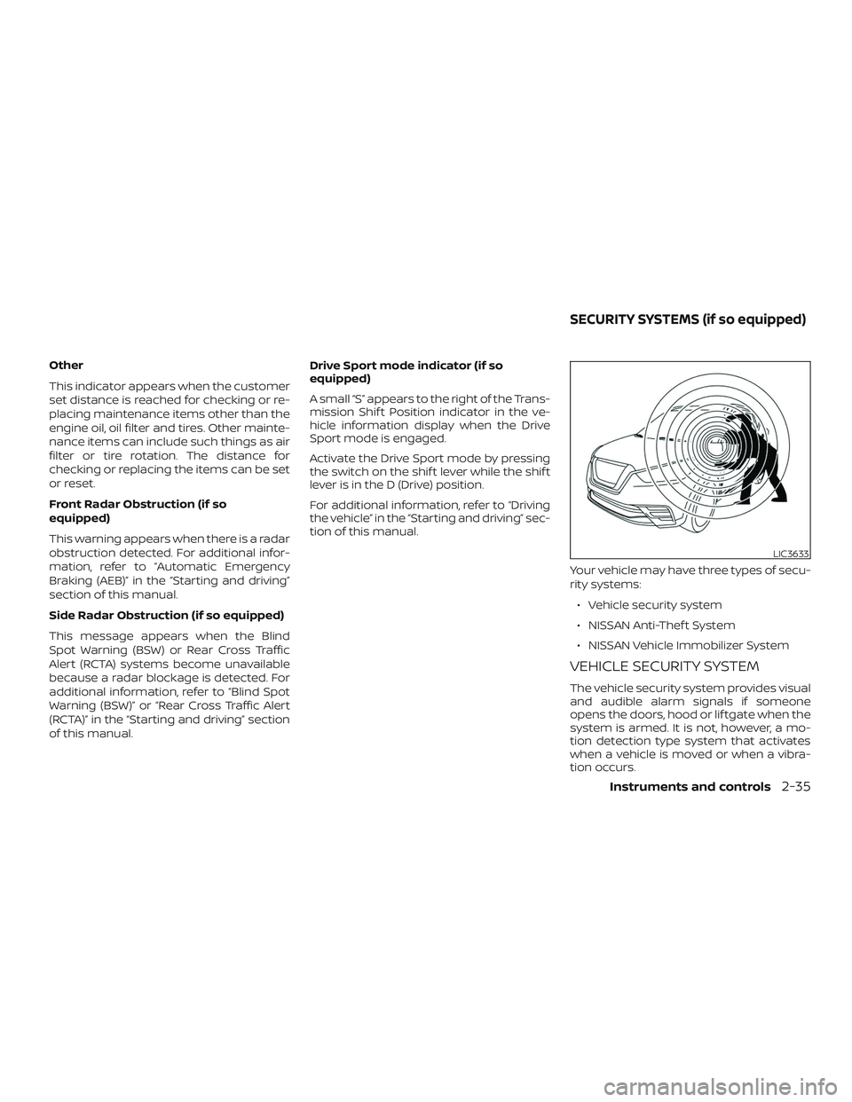 NISSAN KICKS 2019  Owner´s Manual Other
This indicator appears when the customer
set distance is reached for checking or re-
placing maintenance items other than the
engine oil, oil filter and tires. Other mainte-
nance items can incl