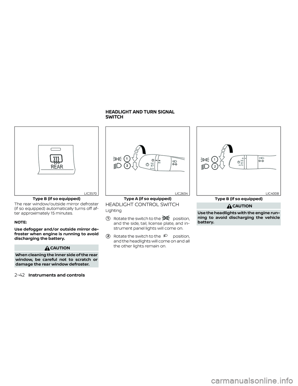 NISSAN KICKS 2019  Owner´s Manual The rear window/outside mirror defroster
(if so equipped) automatically turns off af-
ter approximately 15 minutes.
NOTE:
Use defogger and/or outside mirror de-
froster when engine is running to avoid