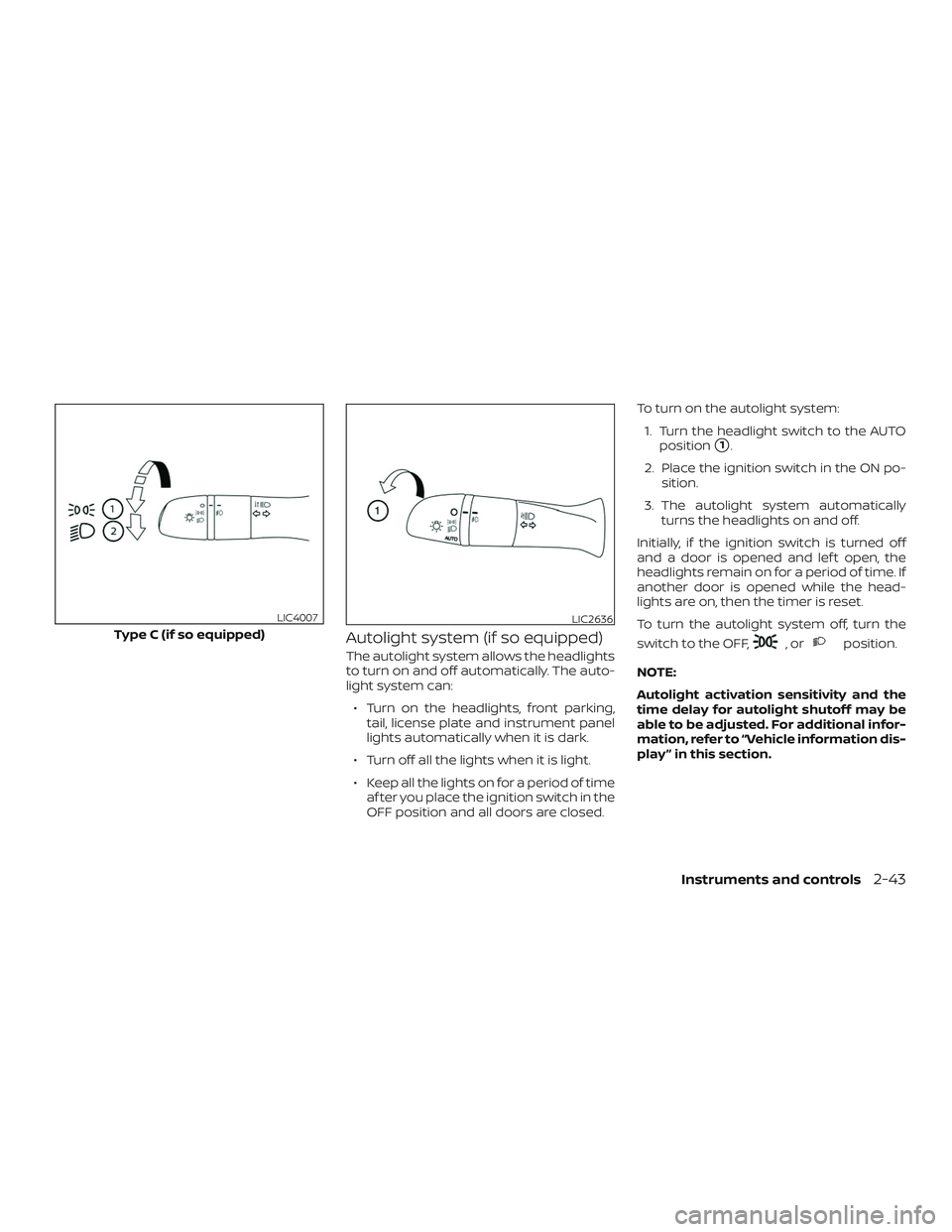 NISSAN KICKS 2019  Owner´s Manual Autolight system (if so equipped)
The autolight system allows the headlights
to turn on and off automatically. The auto-
light system can:∙ Turn on the headlights, front parking, tail, license plate