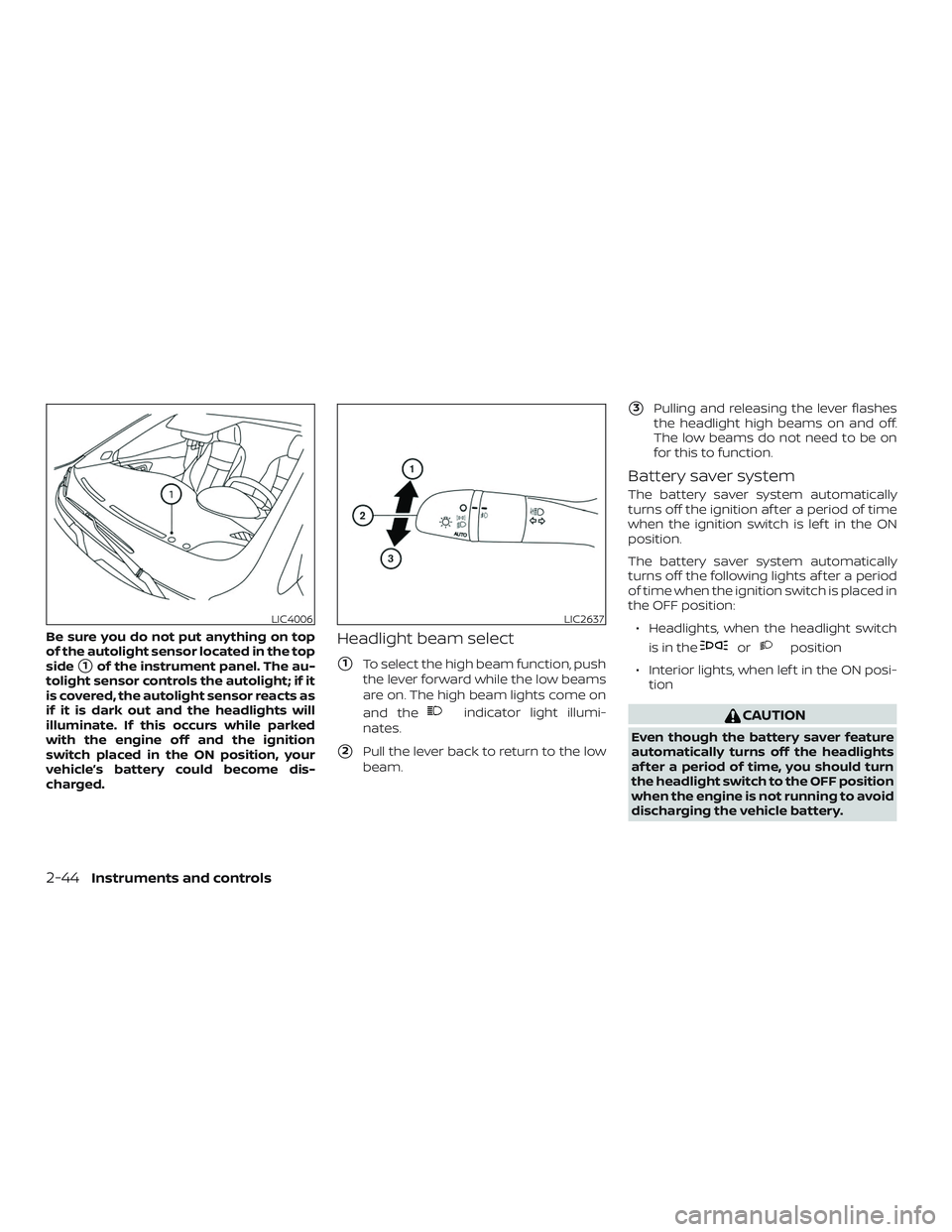 NISSAN KICKS 2019  Owner´s Manual Be sure you do not put anything on top
of the autolight sensor located in the top
side
1of the instrument panel. The au-
tolight sensor controls the autolight; if it
is covered, the autolight sensor 