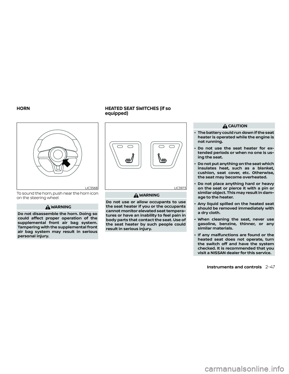 NISSAN KICKS 2019  Owner´s Manual To sound the horn, push near the horn icon
on the steering wheel.
WARNING
Do not disassemble the horn. Doing so
could affect proper operation of the
supplemental front air bag system.
Tampering with t