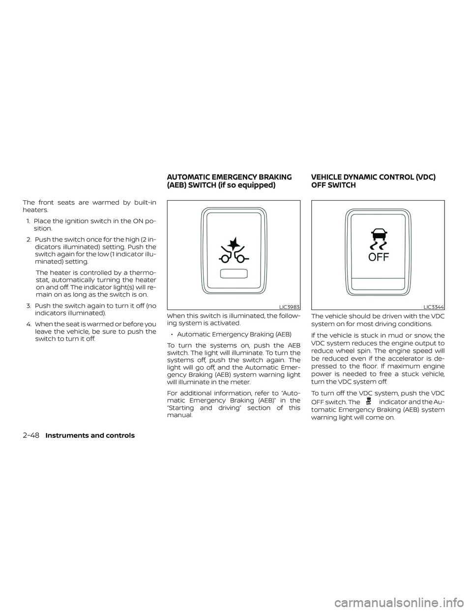 NISSAN KICKS 2019  Owner´s Manual The front seats are warmed by built-in
heaters.1. Place the ignition switch in the ON po- sition.
2. Push the switch once for the high (2 in- dicators illuminated) setting. Push the
switch again for t