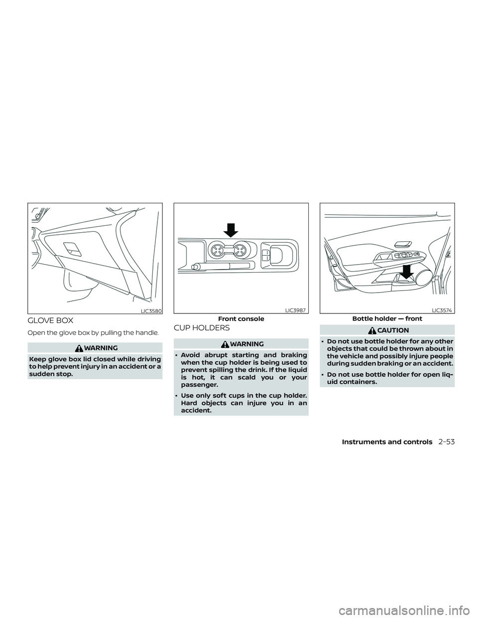 NISSAN KICKS 2019  Owner´s Manual GLOVE BOX
Open the glove box by pulling the handle.
WARNING
Keep glove box lid closed while driving
to help prevent injury in an accident or a
sudden stop.
CUP HOLDERS
WARNING
∙ Avoid abrupt startin