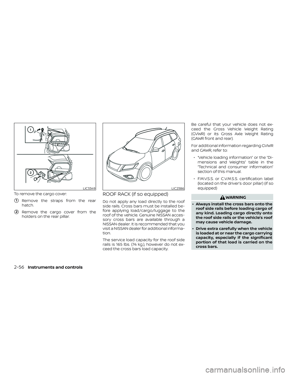NISSAN KICKS 2019  Owner´s Manual To remove the cargo cover:
1Remove the straps from the rear
hatch.
2Remove the cargo cover from the
holders on the rear pillar.
ROOF RACK (if so equipped)
Do not apply any load directly to the roof
