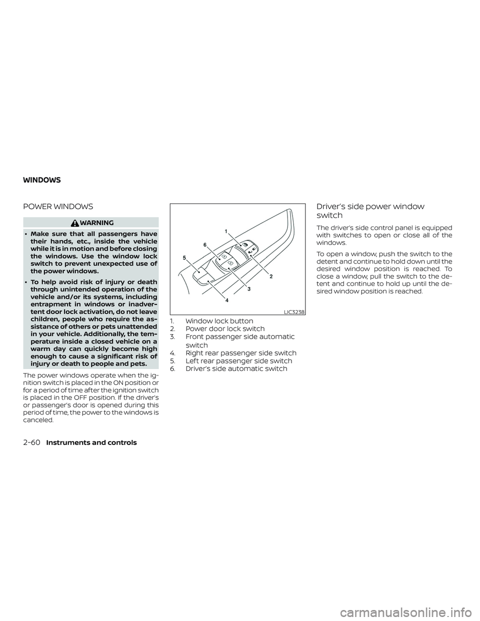NISSAN KICKS 2019  Owner´s Manual POWER WINDOWS
WARNING
∙ Make sure that all passengers havetheir hands, etc., inside the vehicle
while it is in motion and before closing
the windows. Use the window lock
switch to prevent unexpected