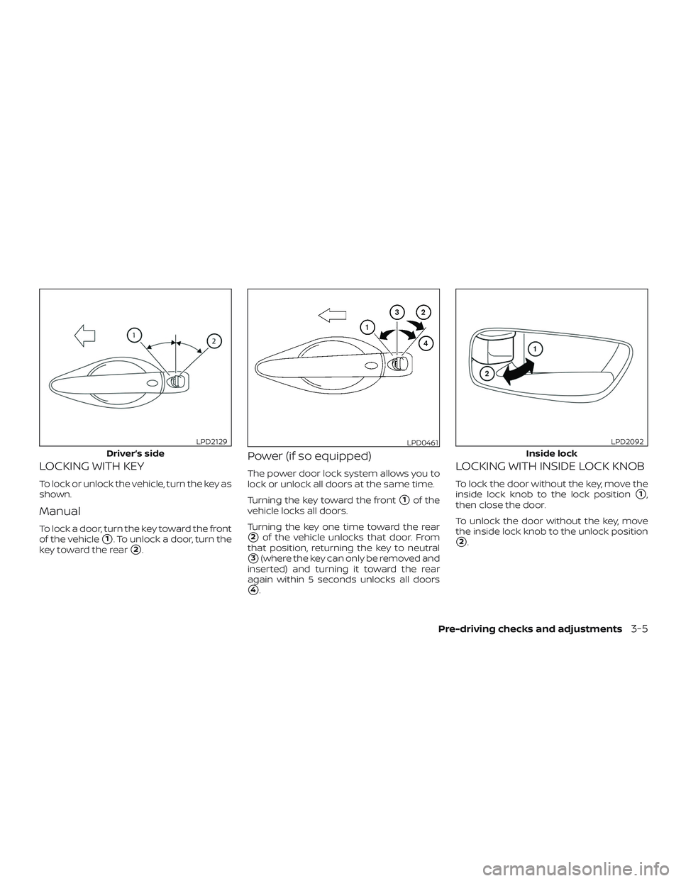 NISSAN KICKS 2019  Owner´s Manual LOCKING WITH KEY
To lock or unlock the vehicle, turn the key as
shown.
Manual
To lock a door, turn the key toward the front
of the vehicle
1. To unlock a door, turn the
key toward the rear
2.
Power 
