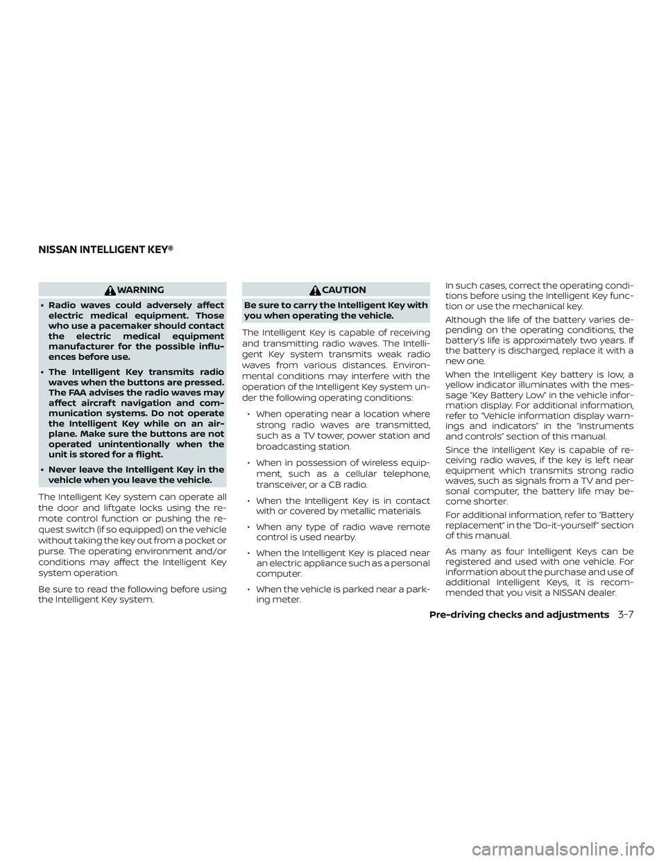 NISSAN KICKS 2019  Owner´s Manual WARNING
∙ Radio waves could adversely affectelectric medical equipment. Those
who use a pacemaker should contact
the electric medical equipment
manufacturer for the possible influ-
ences before use.