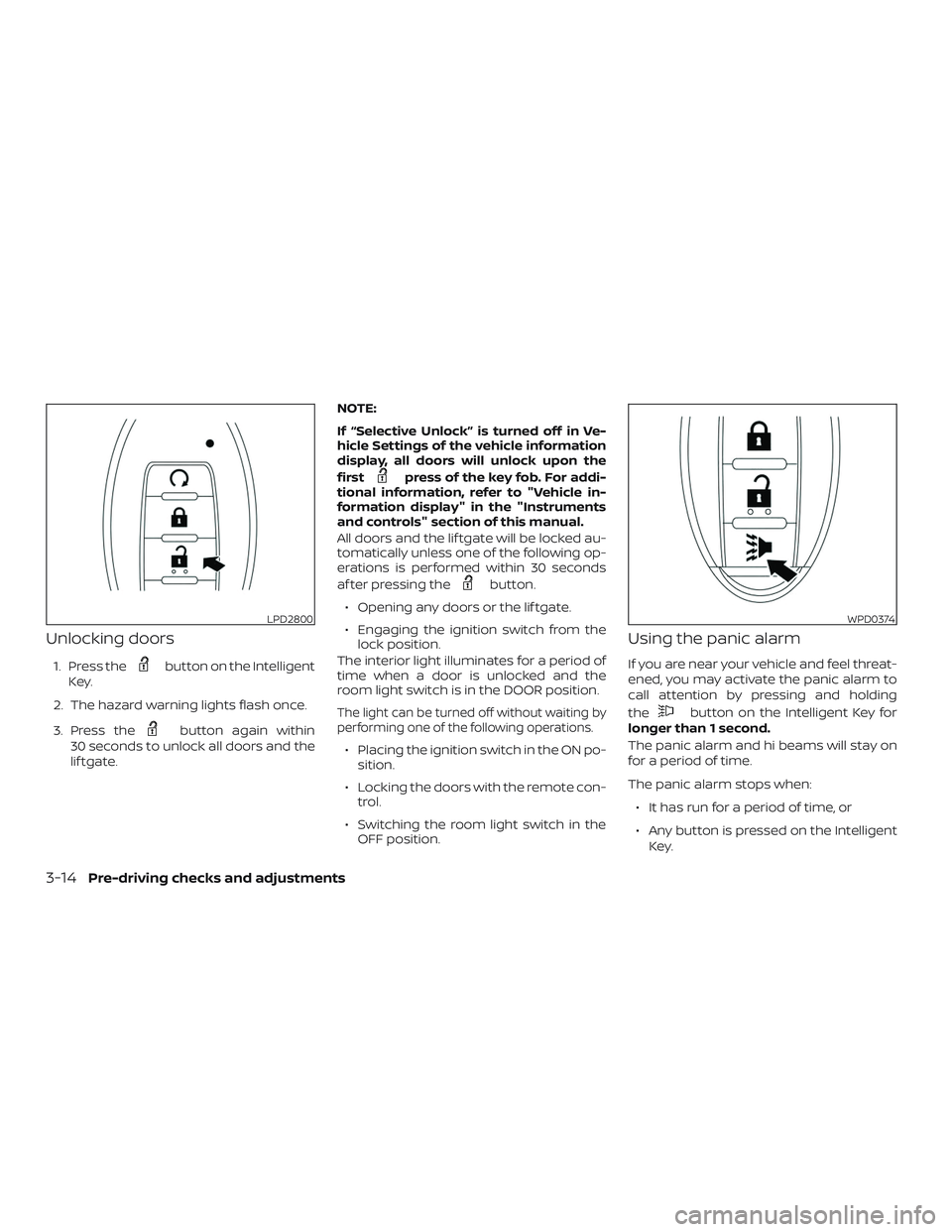 NISSAN KICKS 2019 Owner´s Manual Unlocking doors
1. Press thebutton on the Intelligent
Key.
2. The hazard warning lights flash once.
3. Press the
button again within
30 seconds to unlock all doors and the
lif tgate. NOTE:
If “Selec NISSAN KICKS 2019 Owner´s Manual Unlocking doors
1. Press thebutton on the Intelligent
Key.
2. The hazard warning lights flash once.
3. Press the
button again within
30 seconds to unlock all doors and the
lif tgate. NOTE:
If “Selec