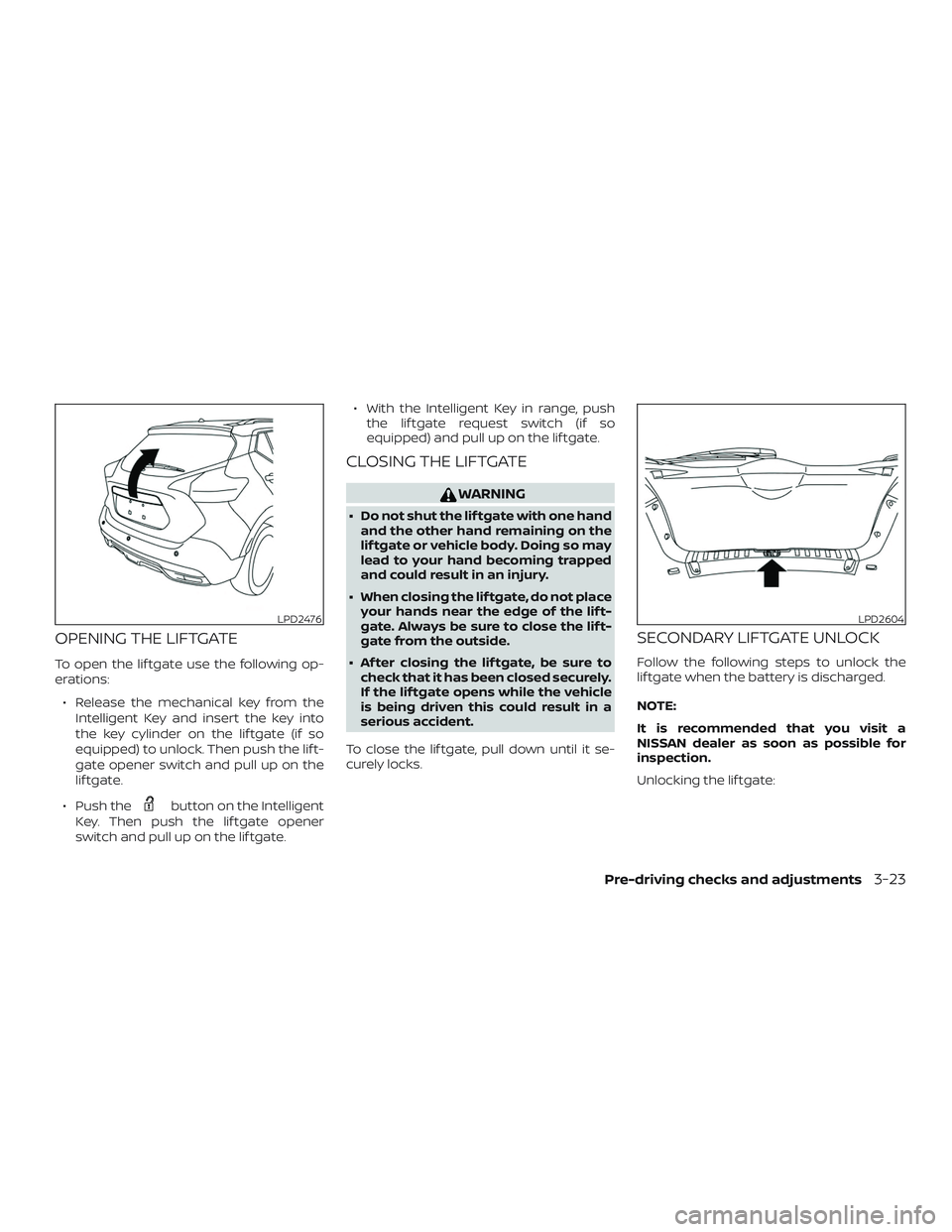 NISSAN KICKS 2019  Owner´s Manual OPENING THE LIFTGATE
To open the lif tgate use the following op-
erations:∙ Release the mechanical key from the Intelligent Key and insert the key into
the key cylinder on the lif tgate (if so
equip