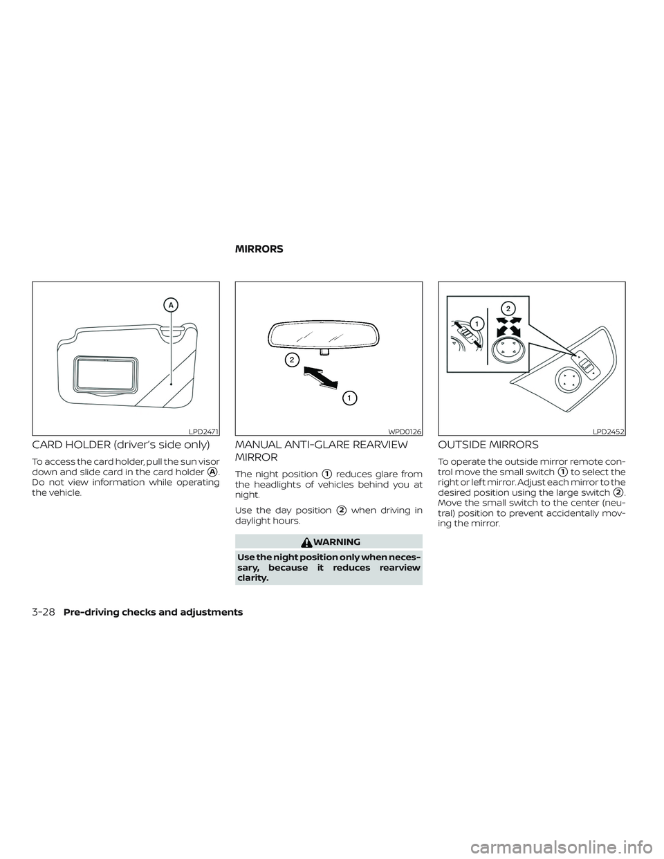 NISSAN KICKS 2019  Owner´s Manual CARD HOLDER (driver’s side only)
To access the card holder, pull the sun visor
down and slide card in the card holder
A.
Do not view information while operating
the vehicle.
MANUAL ANTI-GLARE REARV