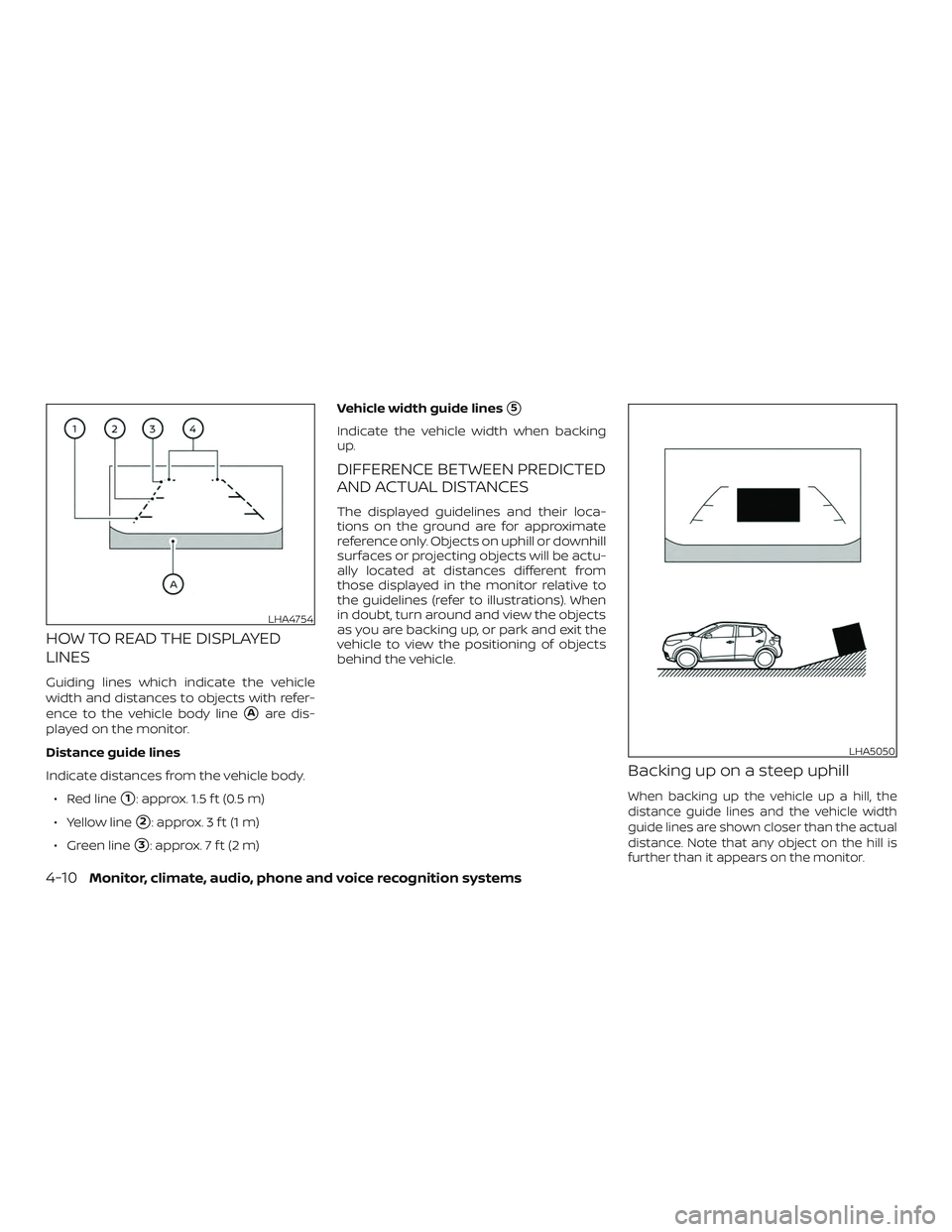 NISSAN KICKS 2019  Owner´s Manual HOW TO READ THE DISPLAYED
LINES
Guiding lines which indicate the vehicle
width and distances to objects with refer-
ence to the vehicle body line
Aare dis-
played on the monitor.
Distance guide lines