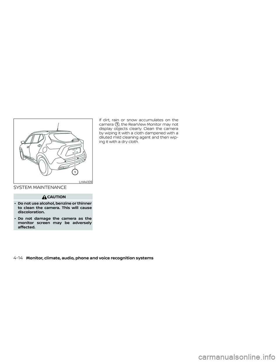 NISSAN KICKS 2019  Owner´s Manual SYSTEM MAINTENANCE
CAUTION
∙ Do not use alcohol, benzine or thinnerto clean the camera. This will cause
discoloration.
∙ Do not damage the camera as the monitor screen may be adversely
affected. I