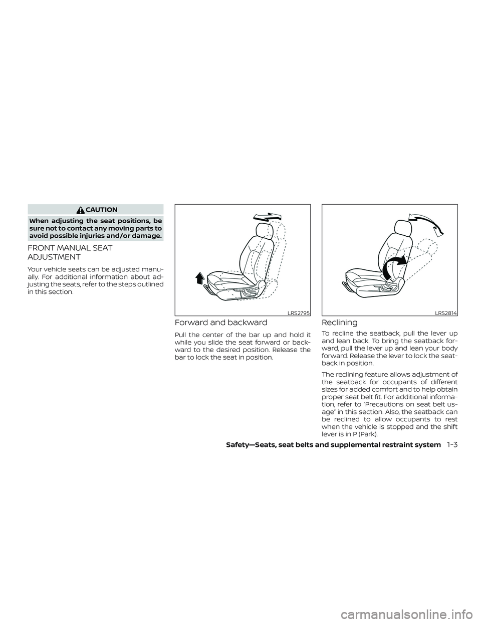 NISSAN KICKS 2019  Owner´s Manual CAUTION
When adjusting the seat positions, be
sure not to contact any moving parts to
avoid possible injuries and/or damage.
FRONT MANUAL SEAT
ADJUSTMENT
Your vehicle seats can be adjusted manu-
ally.