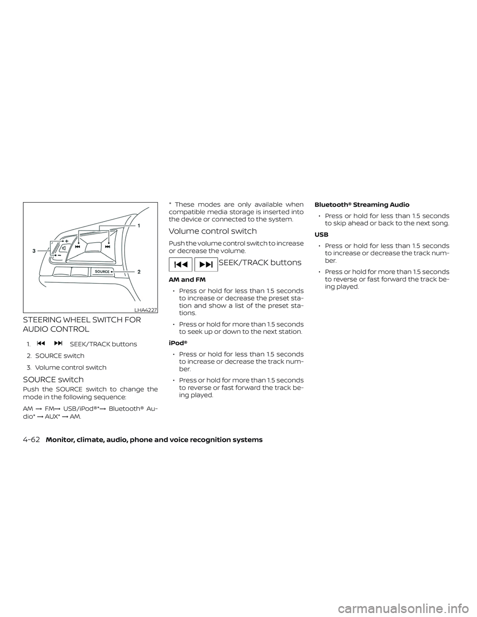 NISSAN KICKS 2019 Owner´s Manual STEERING WHEEL SWITCH FOR
AUDIO CONTROL
1.SEEK/TRACK buttons
2. SOURCE switch
3. Volume control switch
SOURCE switch
Push the SOURCE switch to change the
mode in the following sequence:
AM →FM→ US NISSAN KICKS 2019 Owner´s Manual STEERING WHEEL SWITCH FOR
AUDIO CONTROL
1.SEEK/TRACK buttons
2. SOURCE switch
3. Volume control switch
SOURCE switch
Push the SOURCE switch to change the
mode in the following sequence:
AM →FM→ US