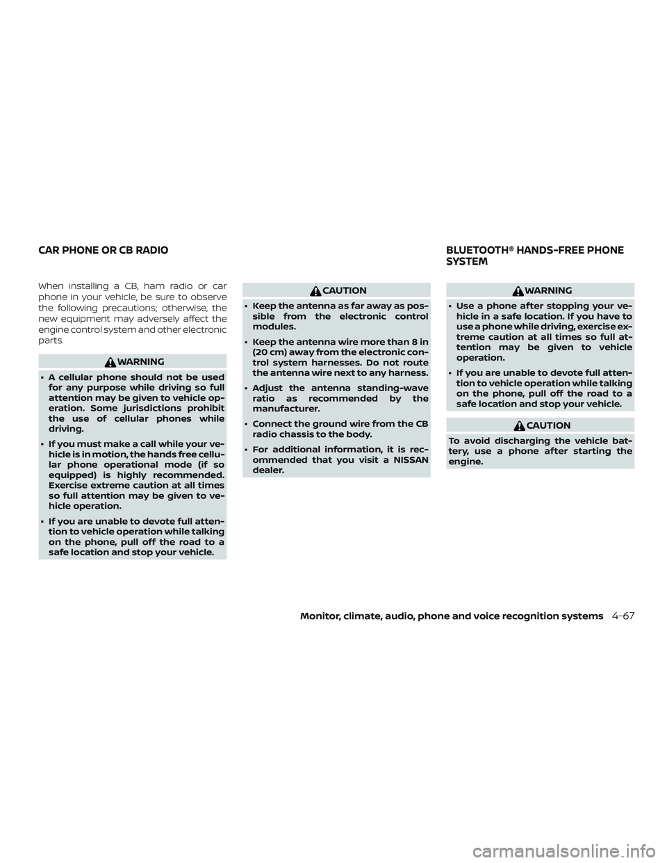 NISSAN KICKS 2019 Owner´s Manual When installing a CB, ham radio or car
phone in your vehicle, be sure to observe
the following precautions; otherwise, the
new equipment may adversely affect the
engine control system and other electr NISSAN KICKS 2019 Owner´s Manual When installing a CB, ham radio or car
phone in your vehicle, be sure to observe
the following precautions; otherwise, the
new equipment may adversely affect the
engine control system and other electr