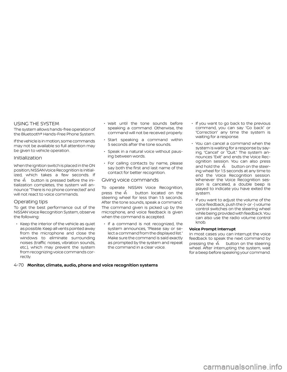 NISSAN KICKS 2019 Owner´s Manual USING THE SYSTEM
The system allows hands-free operation of
the Bluetooth® Hands-Free Phone System.
If the vehicle is in motion, some commands
may not be available so full attention may
be given to ve NISSAN KICKS 2019 Owner´s Manual USING THE SYSTEM
The system allows hands-free operation of
the Bluetooth® Hands-Free Phone System.
If the vehicle is in motion, some commands
may not be available so full attention may
be given to ve