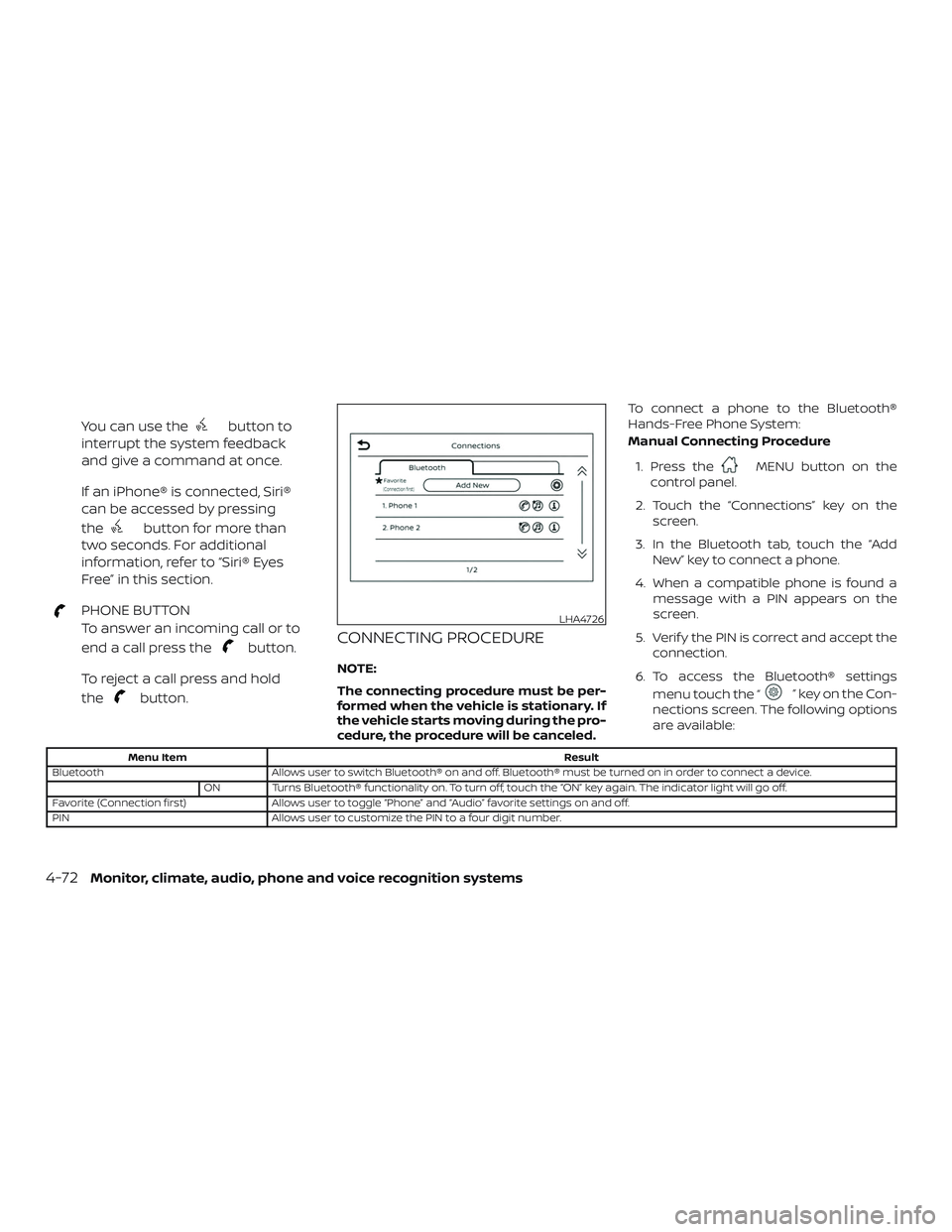 NISSAN KICKS 2019  Owner´s Manual You can use thebutton to
interrupt the system feedback
and give a command at once.
If an iPhone® is connected, Siri®
can be accessed by pressing
the
button for more than
two seconds. For additional
