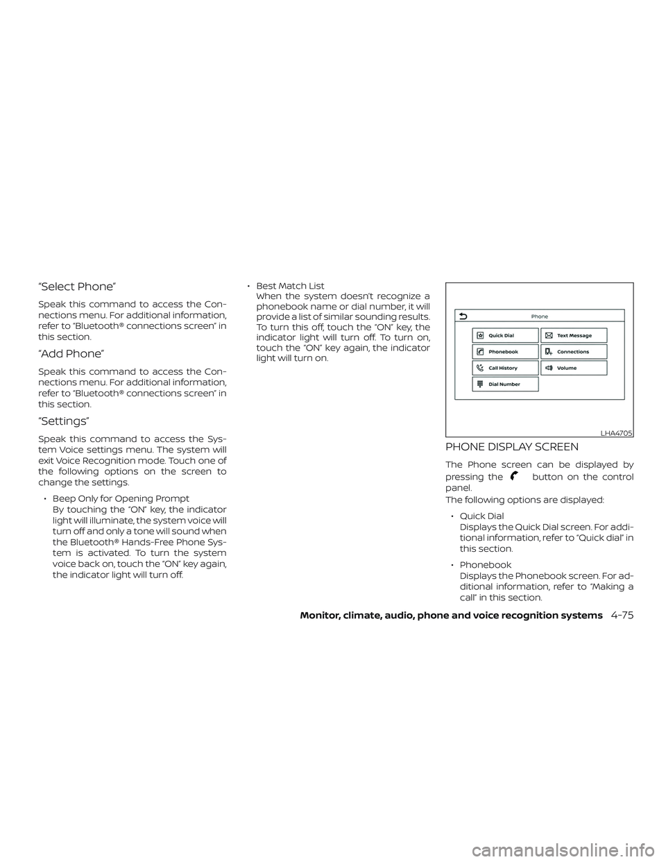 NISSAN KICKS 2019  Owner´s Manual “Select Phone”
Speak this command to access the Con-
nections menu. For additional information,
refer to “Bluetooth® connections screen” in
this section.
“Add Phone”
Speak this command to