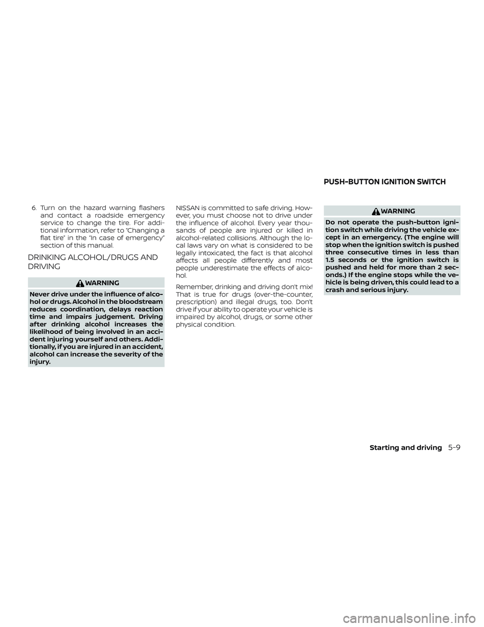 NISSAN KICKS 2019 Owner´s Manual 6. Turn on the hazard warning flashersand contact a roadside emergency
service to change the tire. For addi-
tional information, refer to “Changing a
flat tire” in the “In case of emergency”
s NISSAN KICKS 2019 Owner´s Manual 6. Turn on the hazard warning flashersand contact a roadside emergency
service to change the tire. For addi-
tional information, refer to “Changing a
flat tire” in the “In case of emergency”
s