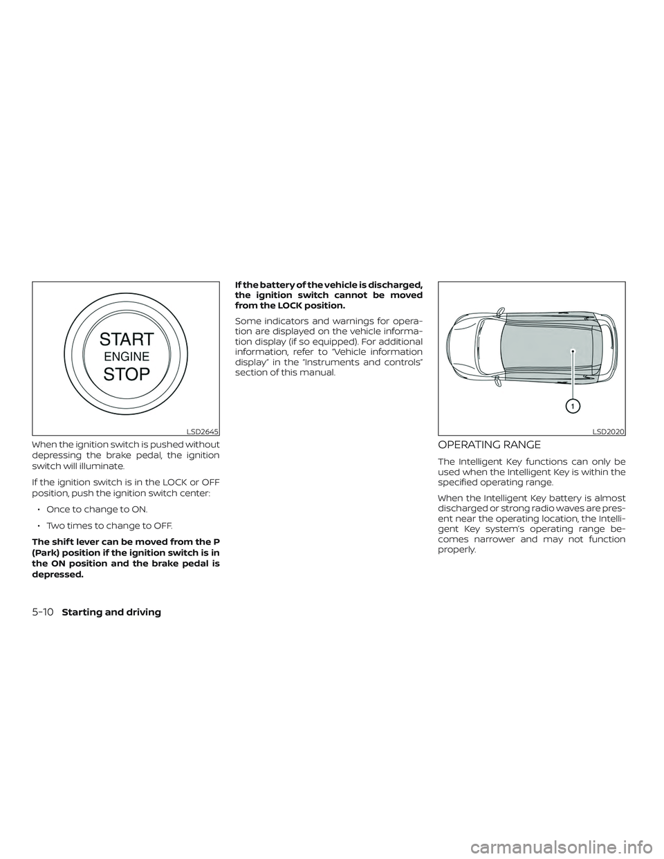 NISSAN KICKS 2019 Owner´s Manual When the ignition switch is pushed without
depressing the brake pedal, the ignition
switch will illuminate.
If the ignition switch is in the LOCK or OFF
position, push the ignition switch center:∙ O NISSAN KICKS 2019 Owner´s Manual When the ignition switch is pushed without
depressing the brake pedal, the ignition
switch will illuminate.
If the ignition switch is in the LOCK or OFF
position, push the ignition switch center:∙ O