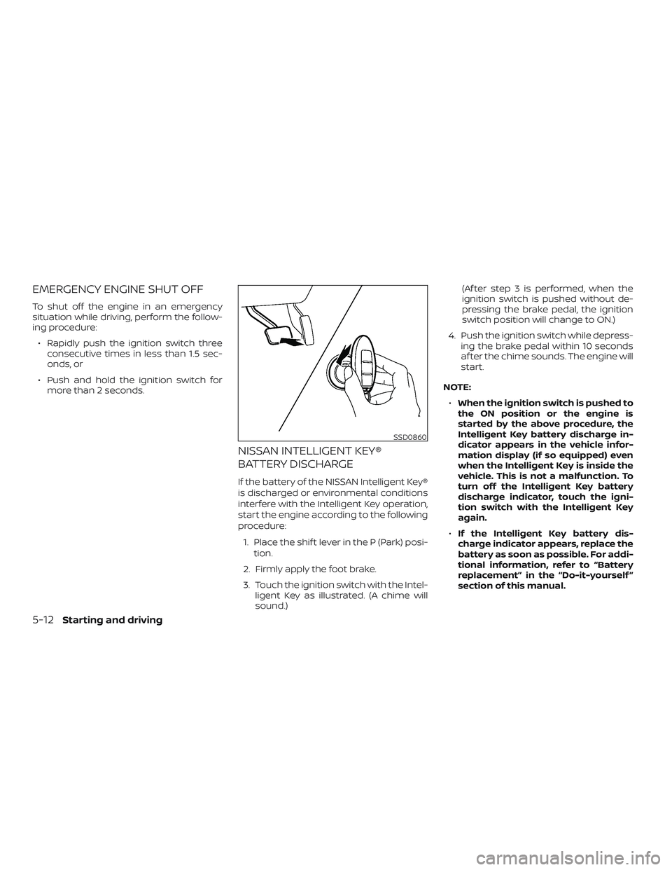 NISSAN KICKS 2019 Owner´s Manual EMERGENCY ENGINE SHUT OFF
To shut off the engine in an emergency
situation while driving, perform the follow-
ing procedure:∙ Rapidly push the ignition switch three consecutive times in less than 1. NISSAN KICKS 2019 Owner´s Manual EMERGENCY ENGINE SHUT OFF
To shut off the engine in an emergency
situation while driving, perform the follow-
ing procedure:∙ Rapidly push the ignition switch three consecutive times in less than 1.