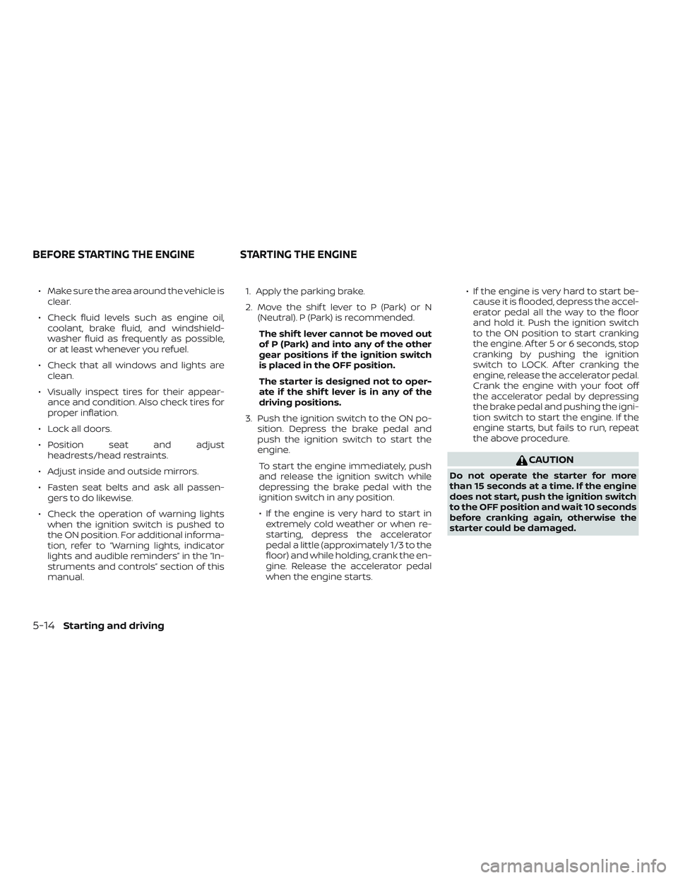 NISSAN KICKS 2019 Owner´s Manual ∙ Make sure the area around the vehicle isclear.
∙ Check fluid levels such as engine oil, coolant, brake fluid, and windshield-
washer fluid as frequently as possible,
or at least whenever you ref NISSAN KICKS 2019 Owner´s Manual ∙ Make sure the area around the vehicle isclear.
∙ Check fluid levels such as engine oil, coolant, brake fluid, and windshield-
washer fluid as frequently as possible,
or at least whenever you ref
