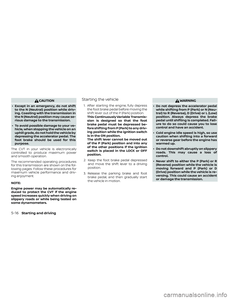 NISSAN KICKS 2019 Owner´s Manual CAUTION
∙ Except in an emergency, do not shif tto the N (Neutral) position while driv-
ing. Coasting with the transmission in
the N (Neutral) position may cause se-
rious damage to the transmission. NISSAN KICKS 2019 Owner´s Manual CAUTION
∙ Except in an emergency, do not shif tto the N (Neutral) position while driv-
ing. Coasting with the transmission in
the N (Neutral) position may cause se-
rious damage to the transmission.