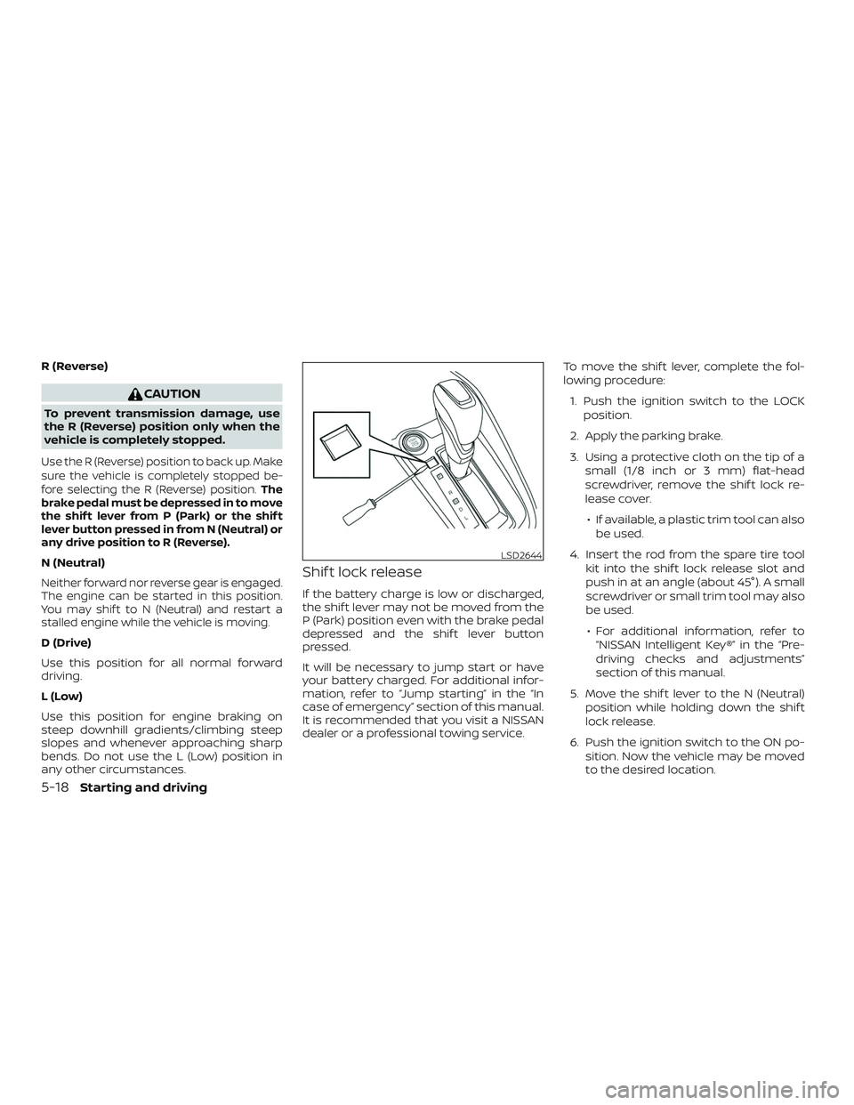 NISSAN KICKS 2019 Owner´s Manual R (Reverse)
CAUTION
To prevent transmission damage, use
the R (Reverse) position only when the
vehicle is completely stopped.
Use the R (Reverse) position to back up. Make
sure the vehicle is complete NISSAN KICKS 2019 Owner´s Manual R (Reverse)
CAUTION
To prevent transmission damage, use
the R (Reverse) position only when the
vehicle is completely stopped.
Use the R (Reverse) position to back up. Make
sure the vehicle is complete
