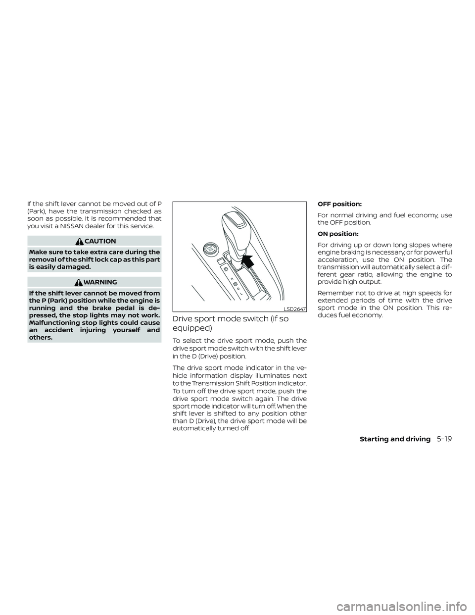 NISSAN KICKS 2019 Owner´s Manual If the shif t lever cannot be moved out of P
(Park), have the transmission checked as
soon as possible. It is recommended that
you visit a NISSAN dealer for this service.
CAUTION
Make sure to take ext NISSAN KICKS 2019 Owner´s Manual If the shif t lever cannot be moved out of P
(Park), have the transmission checked as
soon as possible. It is recommended that
you visit a NISSAN dealer for this service.
CAUTION
Make sure to take ext