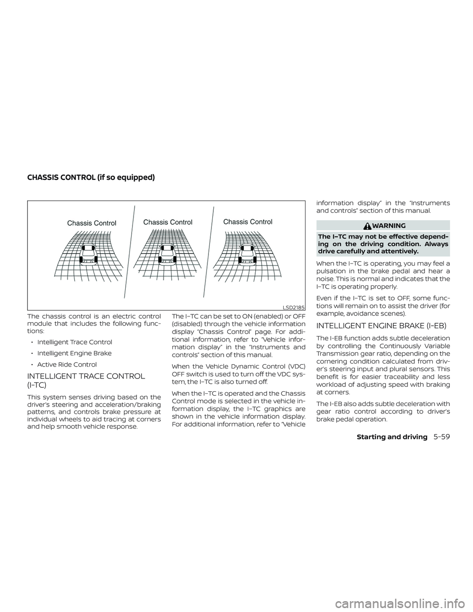 NISSAN KICKS 2019 Owner´s Manual The chassis control is an electric control
module that includes the following func-
tions:∙ Intelligent Trace Control
∙ Intelligent Engine Brake
∙ Active Ride Control
INTELLIGENT TRACE CONTROL
( NISSAN KICKS 2019 Owner´s Manual The chassis control is an electric control
module that includes the following func-
tions:∙ Intelligent Trace Control
∙ Intelligent Engine Brake
∙ Active Ride Control
INTELLIGENT TRACE CONTROL
(