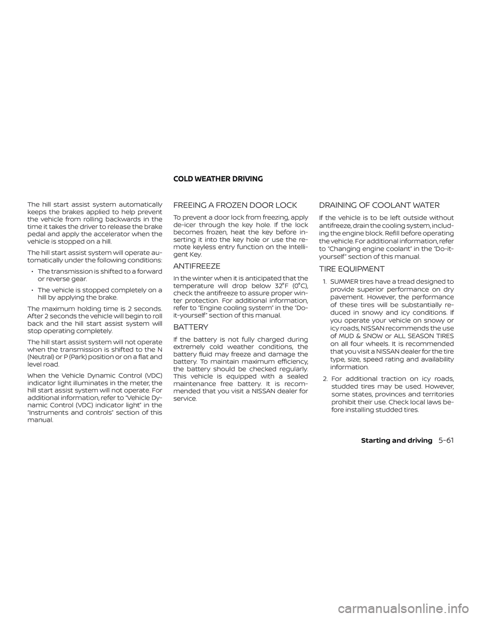 NISSAN KICKS 2019 Owner´s Manual The hill start assist system automatically
keeps the brakes applied to help prevent
the vehicle from rolling backwards in the
time it takes the driver to release the brake
pedal and apply the accelera NISSAN KICKS 2019 Owner´s Manual The hill start assist system automatically
keeps the brakes applied to help prevent
the vehicle from rolling backwards in the
time it takes the driver to release the brake
pedal and apply the accelera