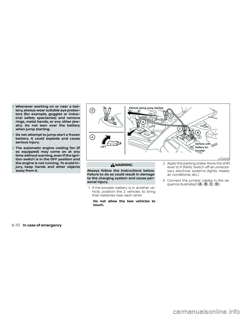 NISSAN KICKS 2019  Owner´s Manual ∙ Whenever working on or near a bat-tery, always wear suitable eye protec-
tors (for example, goggles or indus-
trial safety spectacles) and remove
rings, metal bands, or any other jew-
elry. Do not