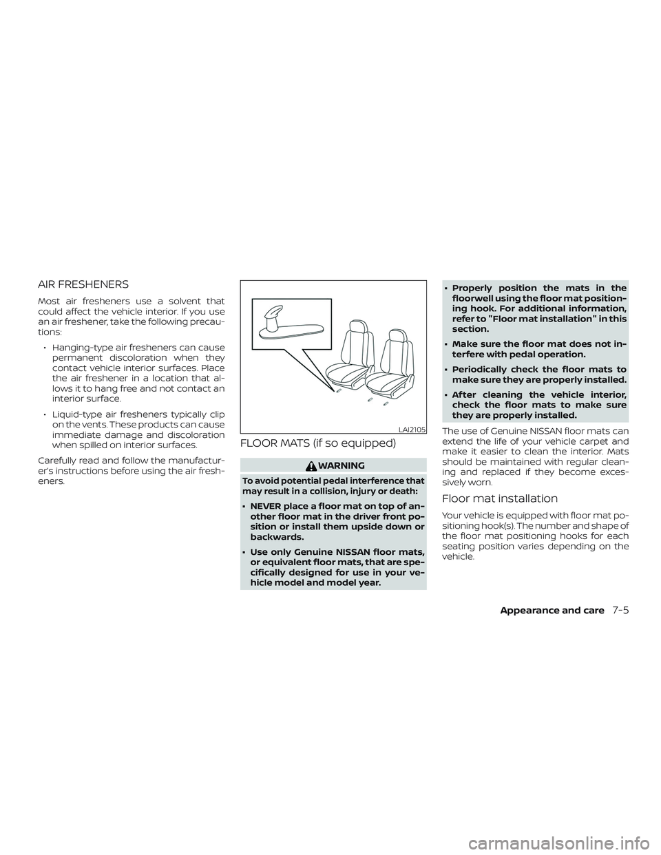 NISSAN KICKS 2019  Owner´s Manual AIR FRESHENERS
Most air fresheners use a solvent that
could affect the vehicle interior. If you use
an air freshener, take the following precau-
tions:∙ Hanging-type air fresheners can cause permane