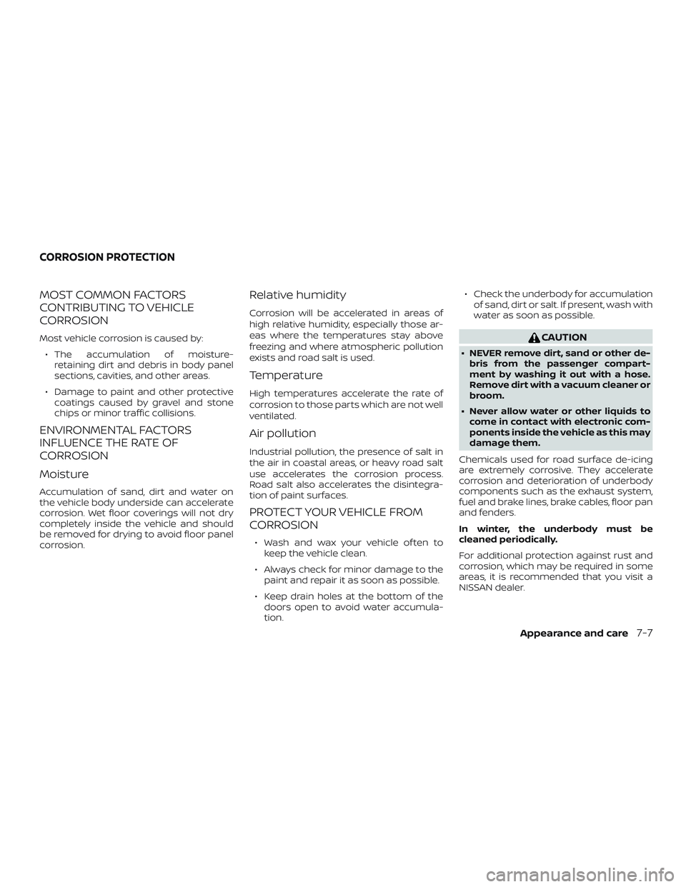 NISSAN KICKS 2019  Owner´s Manual MOST COMMON FACTORS
CONTRIBUTING TO VEHICLE
CORROSION
Most vehicle corrosion is caused by:∙ The accumulation of moisture- retaining dirt and debris in body panel
sections, cavities, and other areas.
