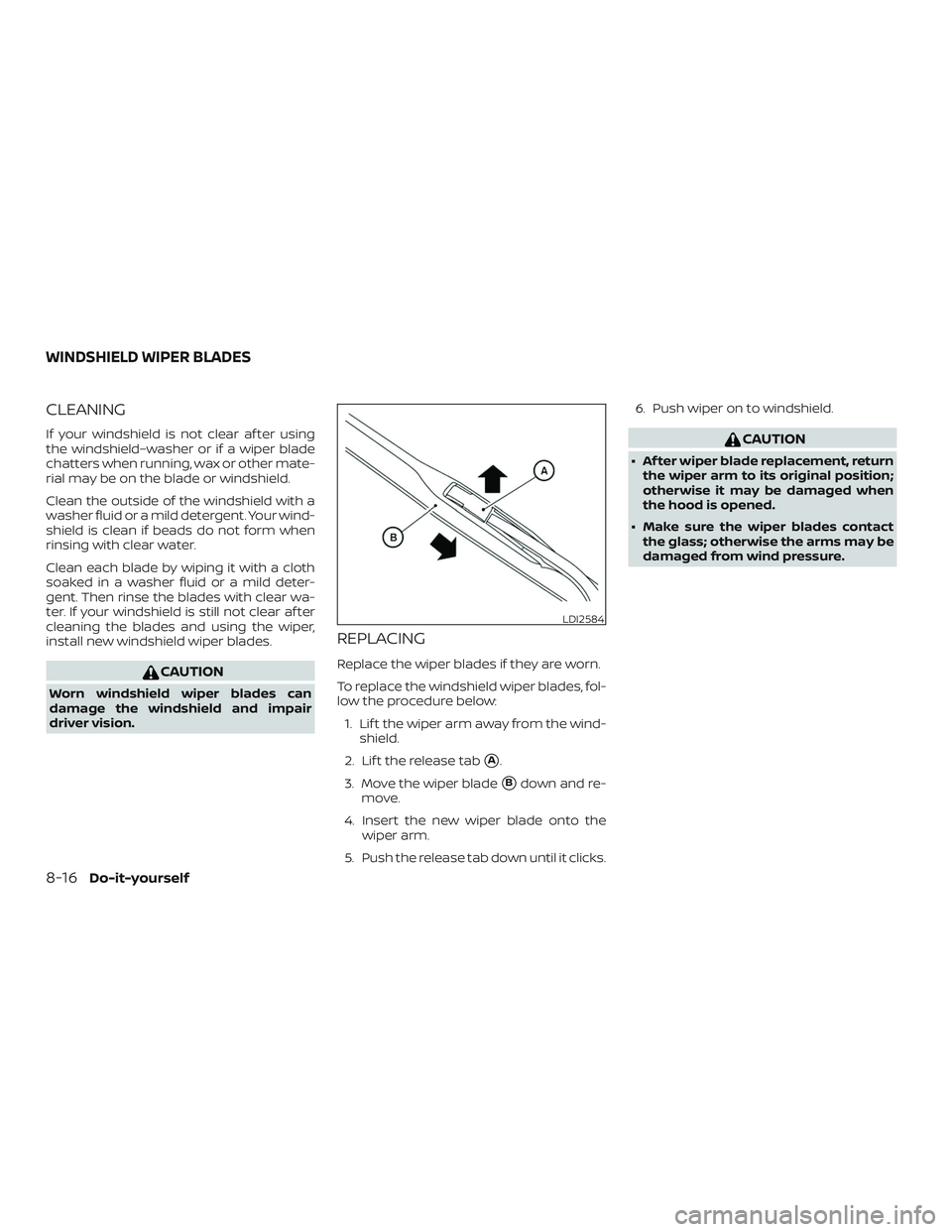 NISSAN KICKS 2019  Owner´s Manual CLEANING
If your windshield is not clear af ter using
the windshield–washer or if a wiper blade
chatters when running, wax or other mate-
rial may be on the blade or windshield.
Clean the outside of