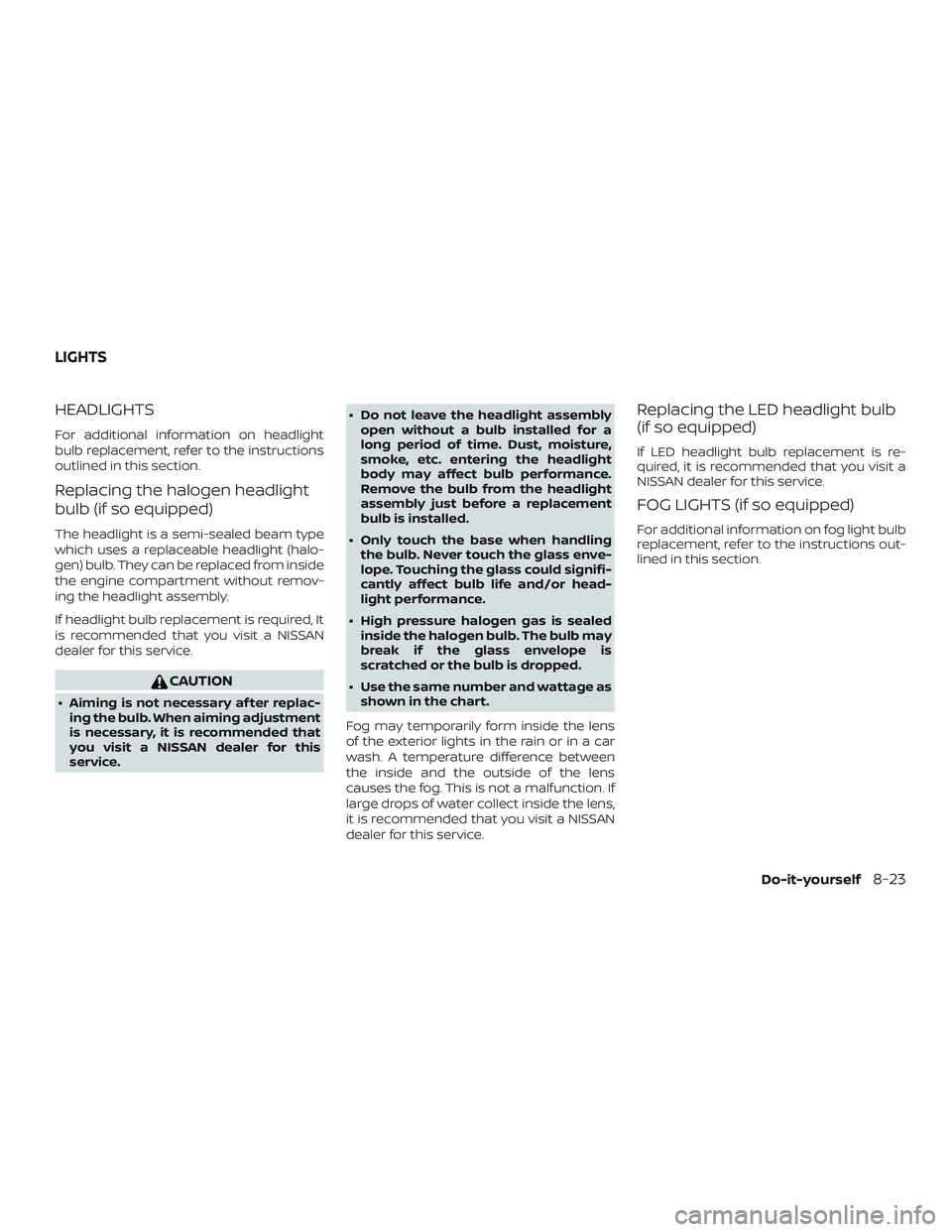 NISSAN KICKS 2019 Owner´s Manual HEADLIGHTS
For additional information on headlight
bulb replacement, refer to the instructions
outlined in this section.
Replacing the halogen headlight
bulb (if so equipped)
The headlight is a semi-s NISSAN KICKS 2019 Owner´s Manual HEADLIGHTS
For additional information on headlight
bulb replacement, refer to the instructions
outlined in this section.
Replacing the halogen headlight
bulb (if so equipped)
The headlight is a semi-s