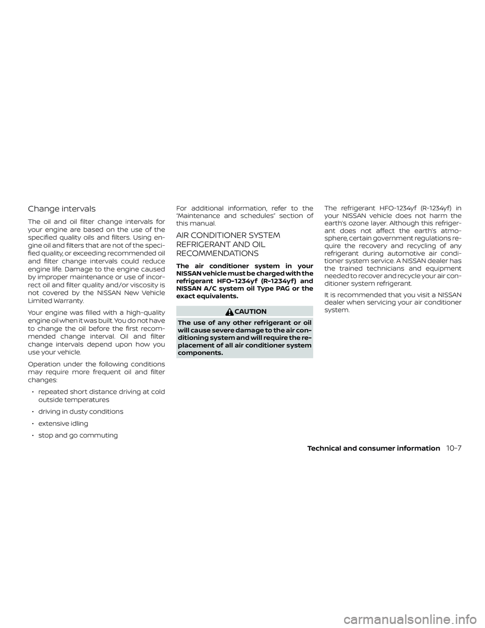 NISSAN KICKS 2019 Owner´s Manual Change intervals
The oil and oil filter change intervals for
your engine are based on the use of the
specified quality oils and filters. Using en-
gine oil and filters that are not of the speci-
fied NISSAN KICKS 2019 Owner´s Manual Change intervals
The oil and oil filter change intervals for
your engine are based on the use of the
specified quality oils and filters. Using en-
gine oil and filters that are not of the speci-
fied