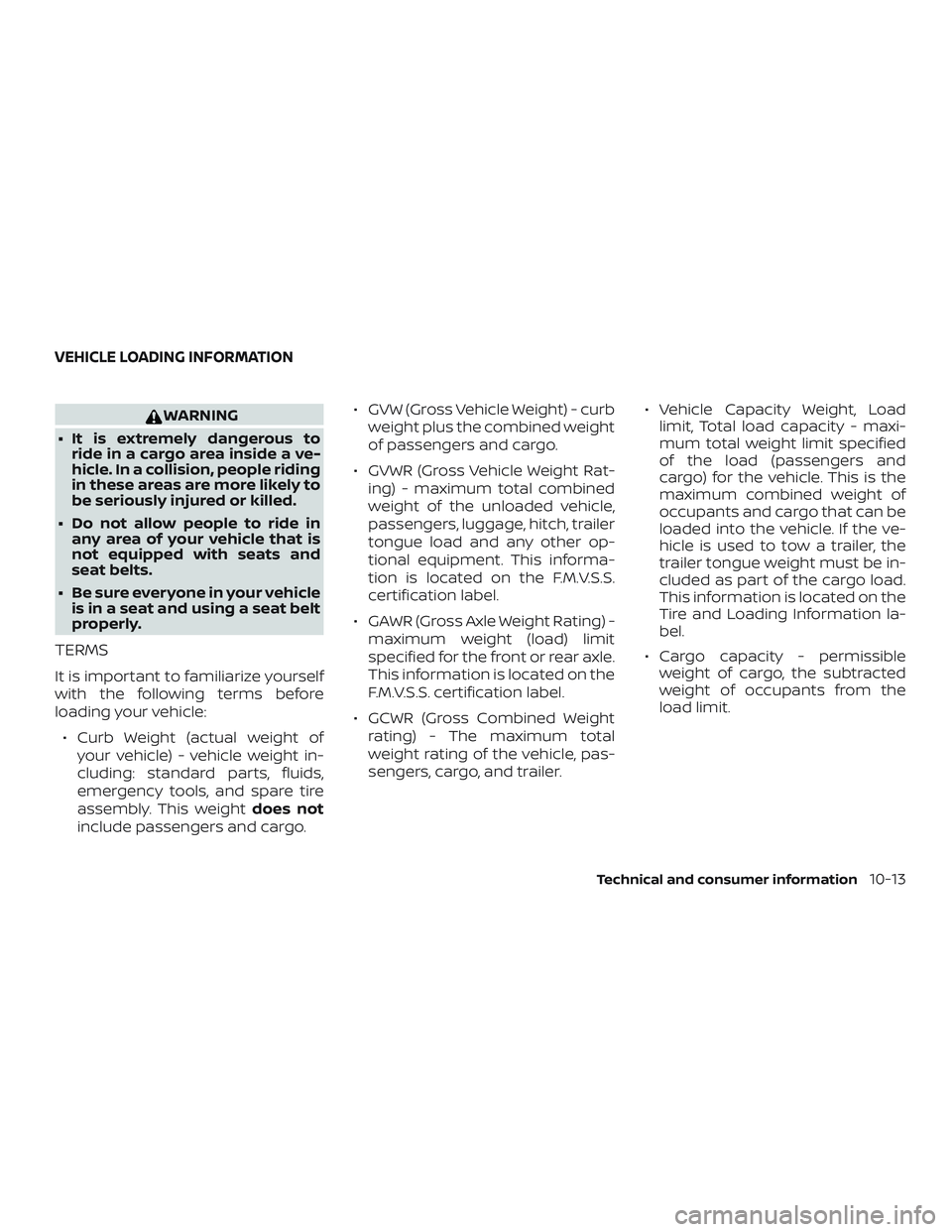 NISSAN KICKS 2019 Owner´s Manual WARNING
∙ It is extremely dangerous to ride in a cargo area inside a ve-
hicle. In a collision, people riding
in these areas are more likely to
be seriously injured or killed.
∙ Do not allow peopl NISSAN KICKS 2019 Owner´s Manual WARNING
∙ It is extremely dangerous to ride in a cargo area inside a ve-
hicle. In a collision, people riding
in these areas are more likely to
be seriously injured or killed.
∙ Do not allow peopl