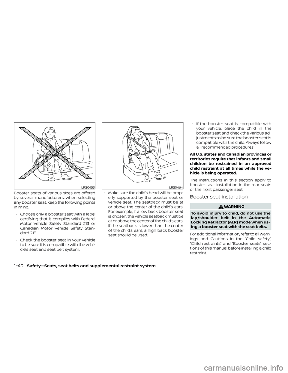 NISSAN KICKS 2019  Owner´s Manual Booster seats of various sizes are offered
by several manufacturers. When selecting
any booster seat, keep the following points
in mind:∙ Choose only a booster seat with a label certif ying that it 