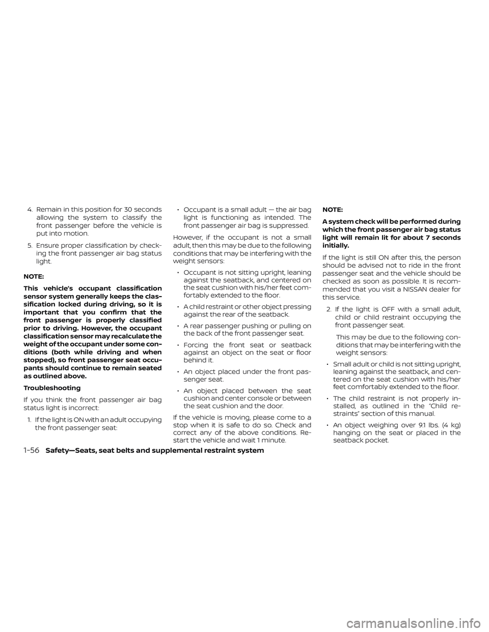 NISSAN KICKS 2019 Owner´s Manual 4. Remain in this position for 30 secondsallowing the system to classif y the
front passenger before the vehicle is
put into motion.
5. Ensure proper classification by check- ing the front passenger a NISSAN KICKS 2019 Owner´s Manual 4. Remain in this position for 30 secondsallowing the system to classif y the
front passenger before the vehicle is
put into motion.
5. Ensure proper classification by check- ing the front passenger a