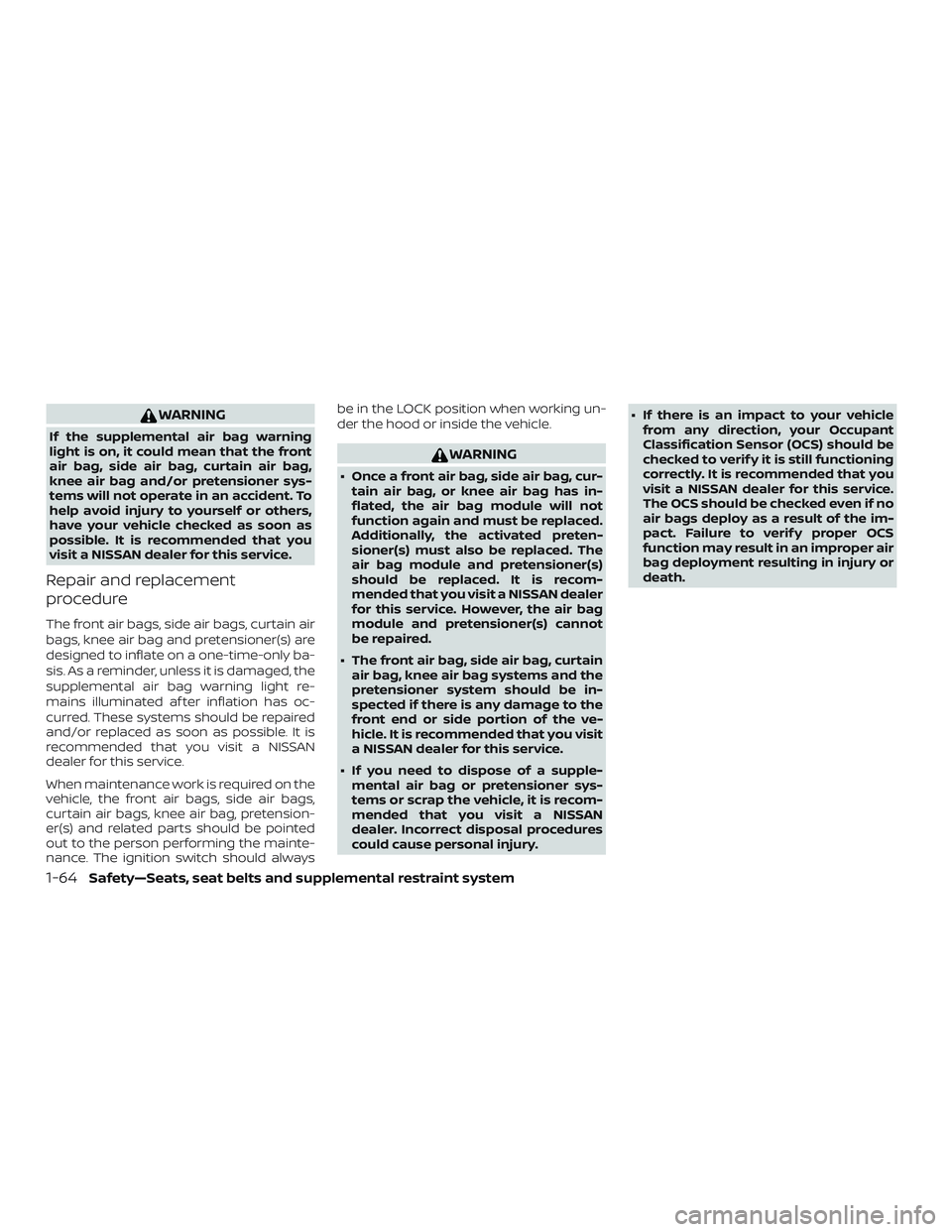 NISSAN KICKS 2019  Owner´s Manual WARNING
If the supplemental air bag warning
light is on, it could mean that the front
air bag, side air bag, curtain air bag,
knee air bag and/or pretensioner sys-
tems will not operate in an accident